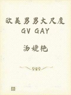 欧美男男大尺度GV GAY